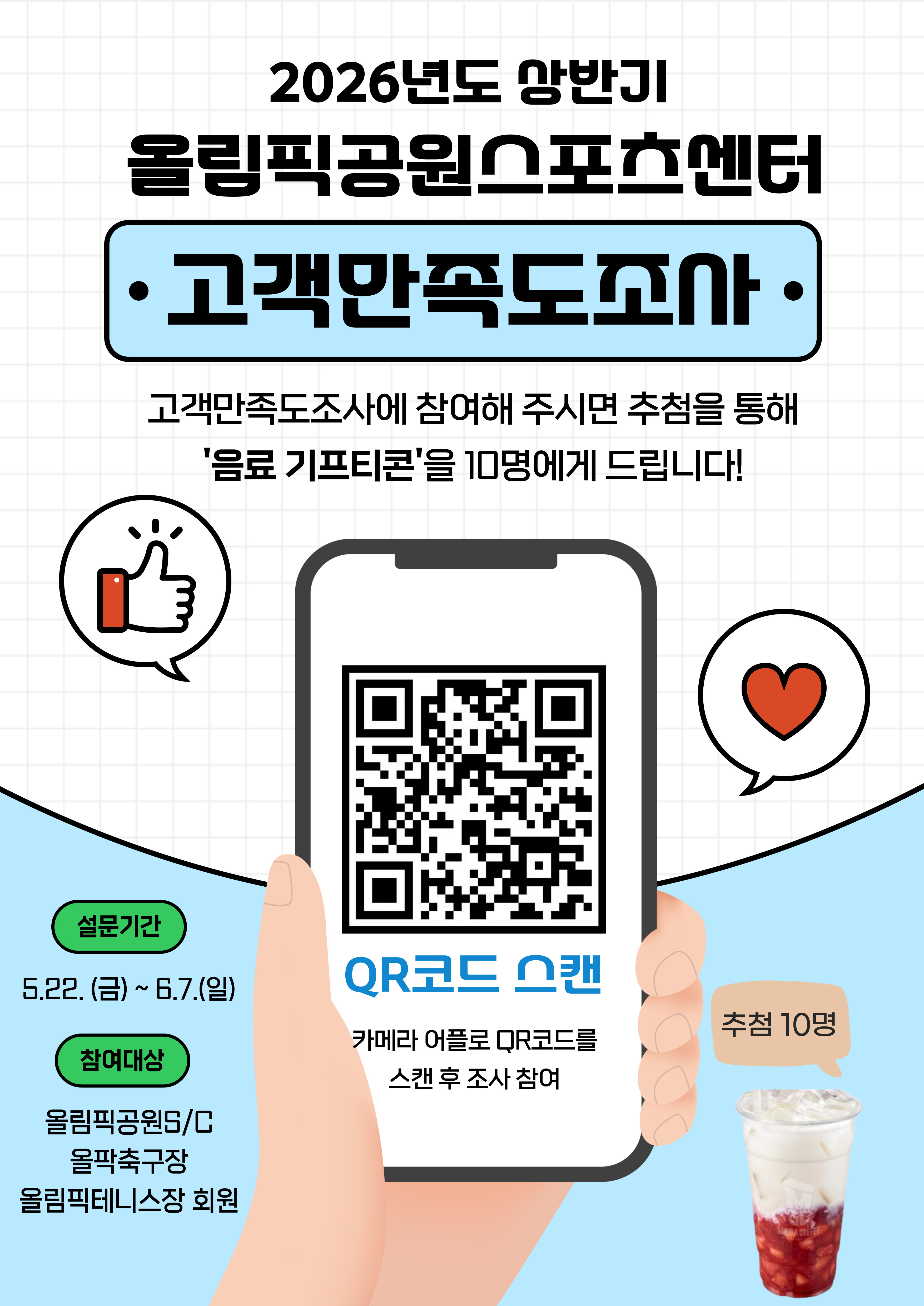 2026년도 상반기 올림픽공원스포츠센터 고객만족도조사 고객만족도 조사에 참여해 주시면 추첨을 통해 음료 기프티콘을 10명에게 드립니다. 설문기간 5.22.(금)~6.7.(일), 올림픽공원S/C, 올팍축구장, 올림픽테니스장 회원