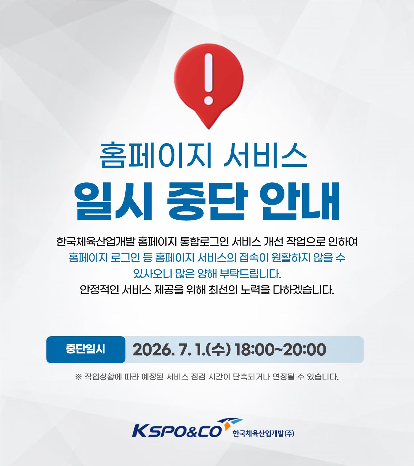 홈페이지 서비스 일시 중단 안내 / 한국체육산업개발 홈페이지 통합로그인 서비스 개선 작업으로 인하여 홈페이지 로그인 등 홈페이지 서비스의 접속이 원활하지 않을 수 있사오니 많은 양해 부탁드립니다. 안정적인 서비스 제공을 위해 최선의 노력을 다하겠습니다. / 중단일시 : 2026. 7. 1.(수) 18:00~20:00 ※ 작업상황에 따라 예정된 서비스 점검 시간이 단축되거나 연장될 수 있습니다. KSPO&CO 한국체육산업개발(주)